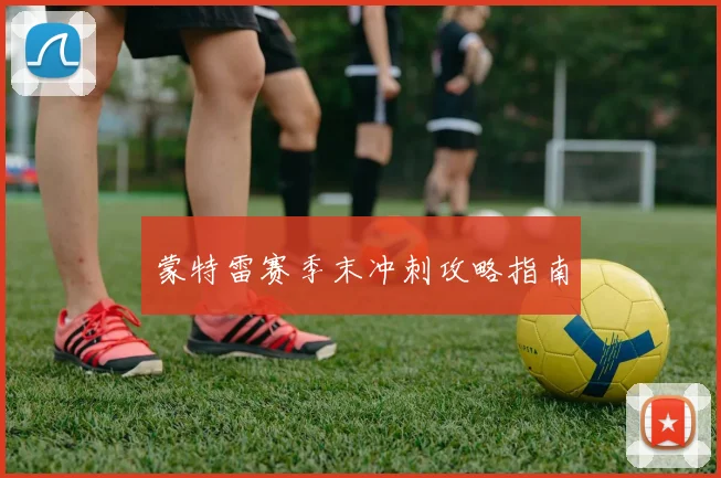 蒙特雷赛季末冲刺攻略指南