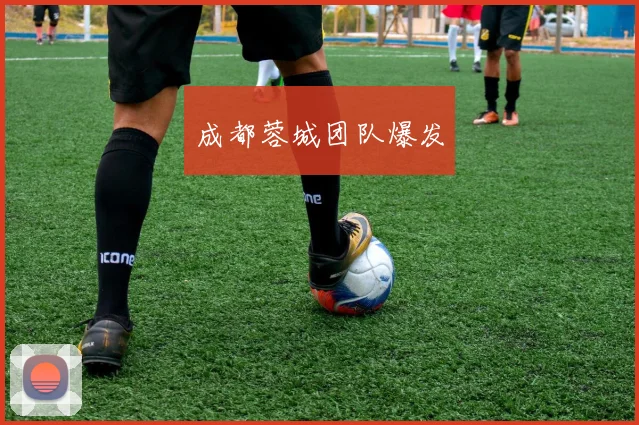 成都蓉城团队爆发