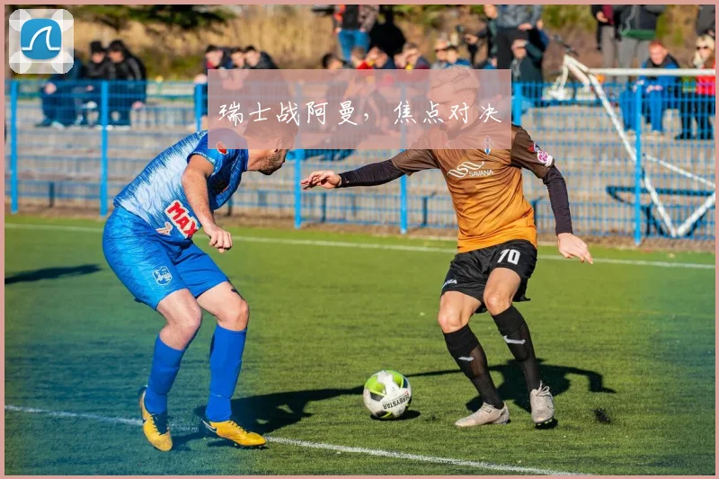 瑞士战阿曼，焦点对决
