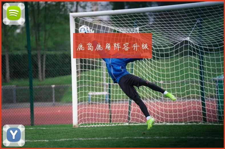 鹿岛鹿角阵容升级