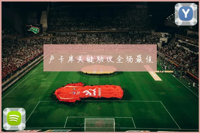 卢卡库关键助攻全场最佳