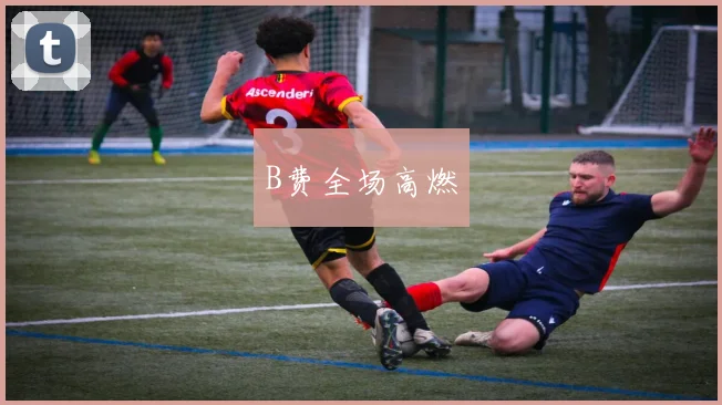 B费全场高燃