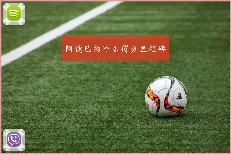 阿德巴约冲击得分里程碑
