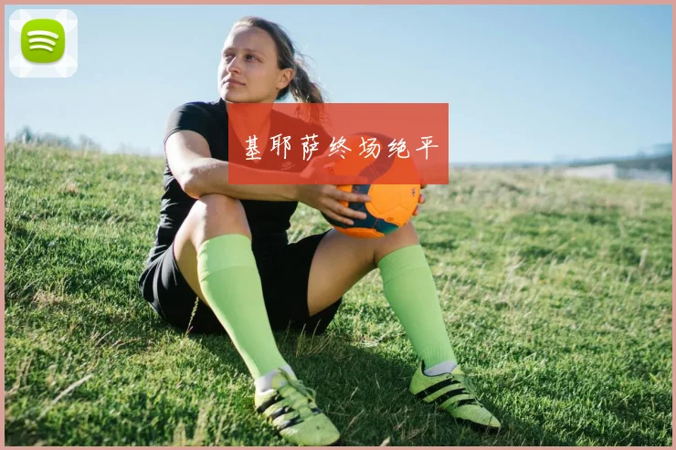基耶萨终场绝平