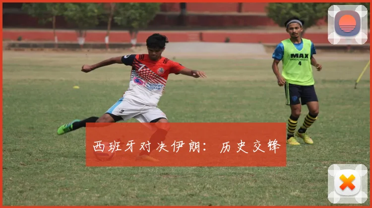 西班牙对决伊朗：历史交锋