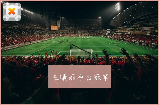 王曦雨冲击冠军
