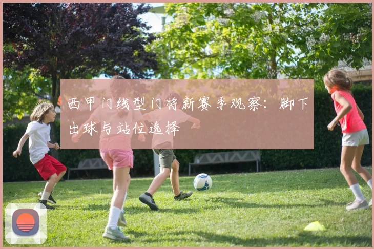 西甲门线型门将新赛季观察:脚下出球与站位选择