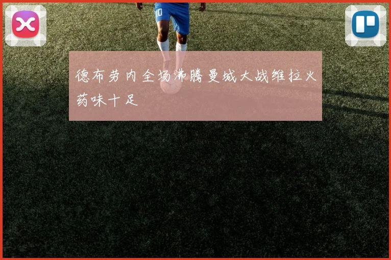 德布劳内全场沸腾曼城大战维拉火药味十足